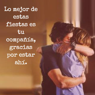 Lo mejor de estas fiestas es tu compañía, gracias por estar ahí.
