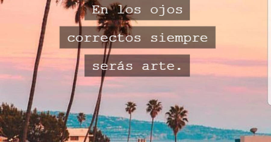 Crea Tu Frase – Frase #474349: En los ojos correctos siempre serás arte.