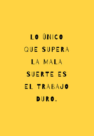 Lo único que supera la mala suerte es el trabajo duro.