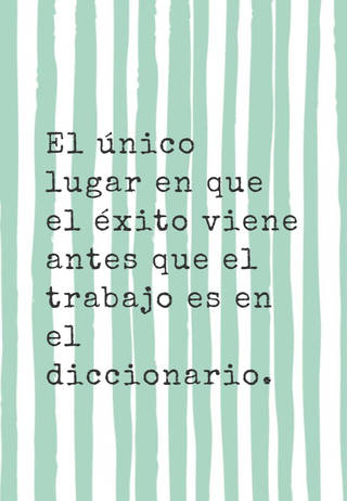 El único lugar en que el éxito viene antes que el trabajo es en el diccionario.