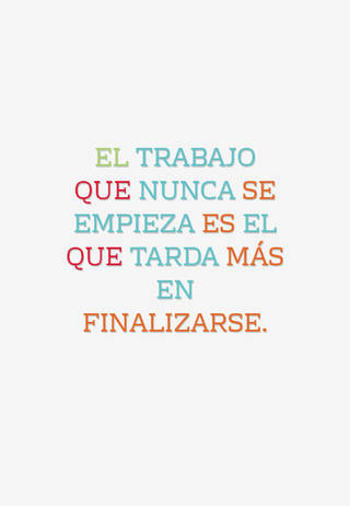 El trabajo que nunca se empieza es el que tarda más en finalizarse.