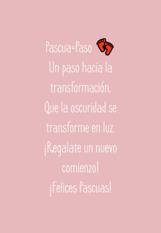 Pascua=Paso ?  Un paso hacia la transformación.  Que la oscuridad se transforme en luz. ¡Regalate un nuevo comienzo!  ¡Felices Pascuas!