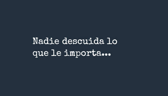 Crea Tu Frase – Nadie descuida lo que le importa... (1 Imágenes)