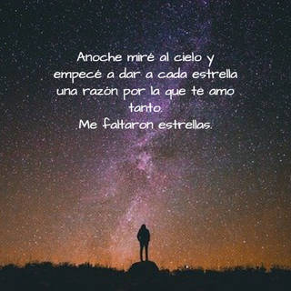 Anoche miré al cielo y empecé a dar a cada estrella una razón por la que te amo tanto.  Me faltaron estrellas.