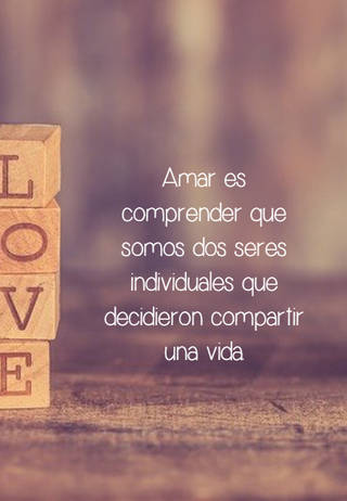 Amar es comprender que somos dos seres individuales que decidieron compartir una vida.