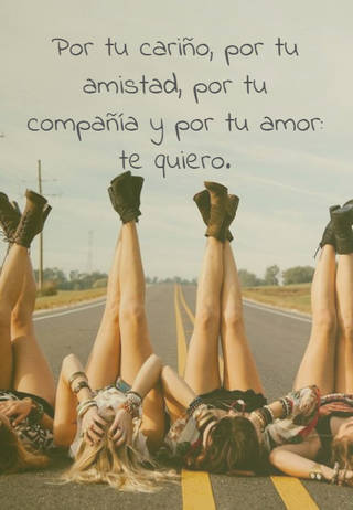 Por tu cariño, por tu amistad, por tu compañía y por tu amor: te quiero.