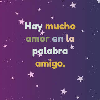 Hay mucho amor en la palabra amigo.