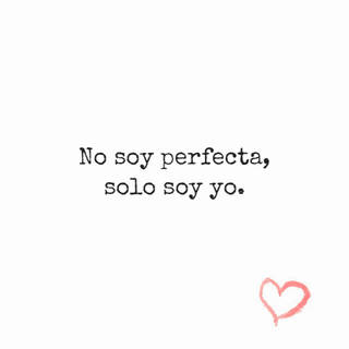 No soy perfecta, solo soy yo.
