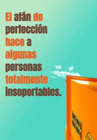 El afán de perfección hace a algunas personas totalmente insoportables.