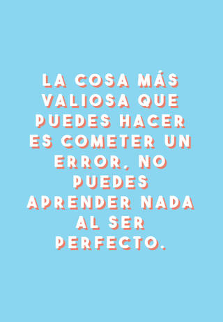 La cosa más valiosa que puedes hacer es cometer un ERROR, no puedes aprender nada al ser perfecto.