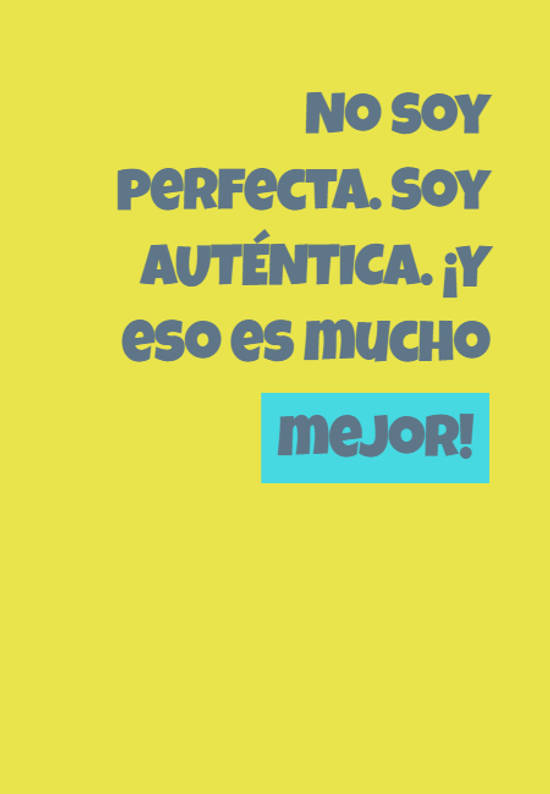 Crea Tu Frase – Frase #591909: No soy perfecta. Soy AUTÉNTICA. ¡Y eso es  mucho mejor!