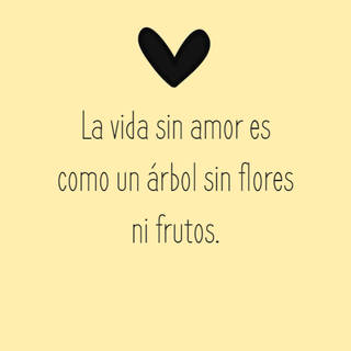 La vida sin amor es como un árbol sin flores ni frutos.