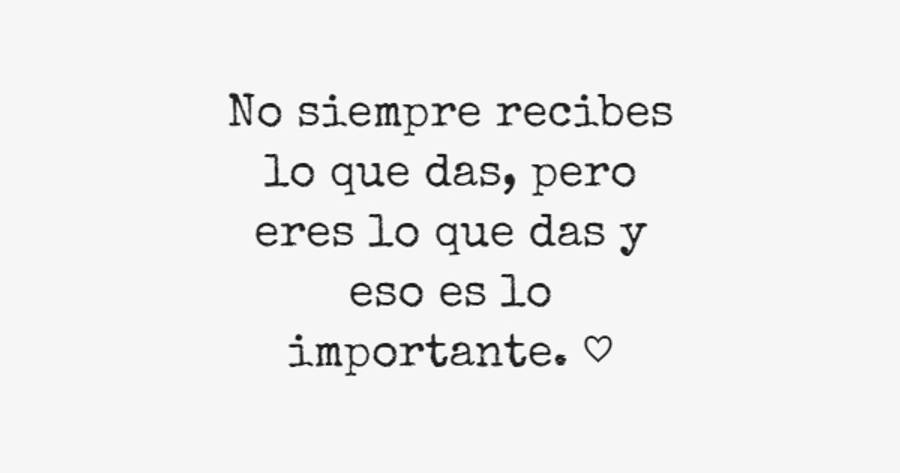 Crea Tu Frase – Frase #609025: No siempre recibes lo que das, pero eres