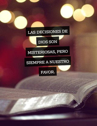 Las decisiones de Dios son misteriosas, pero siempre a nuestro favor.