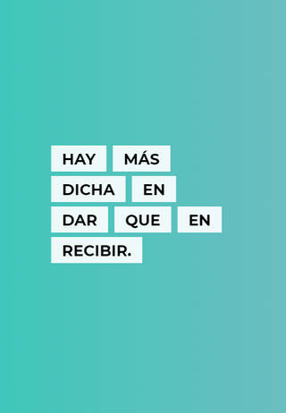 Hay más dicha en dar que en recibir.