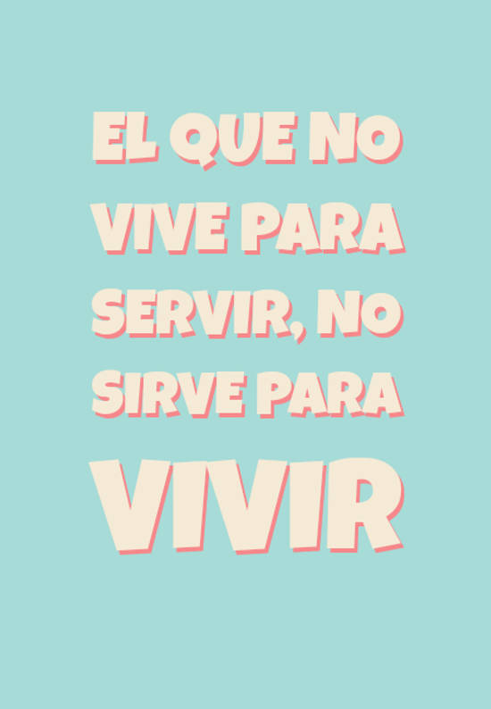 frase-612457-el-que-no-vive-para-servir-no-sirve-para-vivir-crea