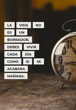 La vida no es un borrador, debes vivir cada día como si se acabara mañana.