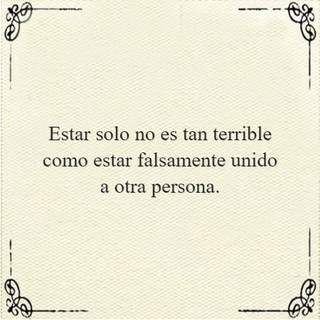 Estar solo no es tan terrible como estar falsamente unido a otra persona.