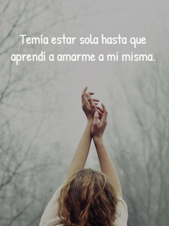 Crea Tu Frase – Frase #632575: Temía estar sola hasta que aprendí a amarme a  mi misma.