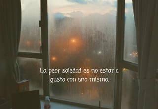 La peor soledad es no estar a gusto con uno mismo.