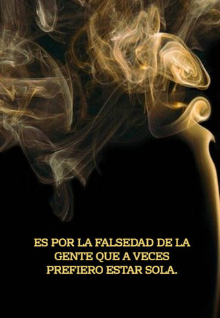 Es por la falsedad de la gente que a veces prefiero estar sola.