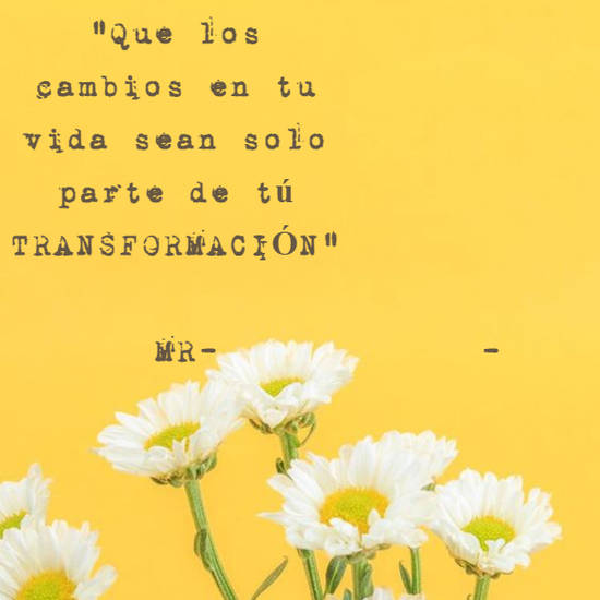 Frase #634077: "Que los cambios en tu vida sean solo parte de tú ...