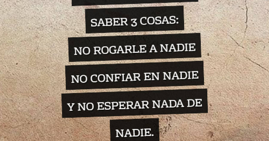 Crea Tu Frase – Frase #651616: En la vida hay que saber 3 cosas: No