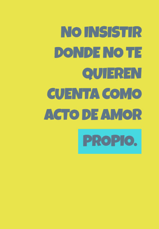 Crea Tu Frase – Frase #652255: NO INSISTIR DONDE NO TE QUIEREN CUENTA COMO  ACTO DE AMOR PROPIO.