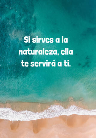 Si sirves a la naturaleza, ella te servirá a ti.