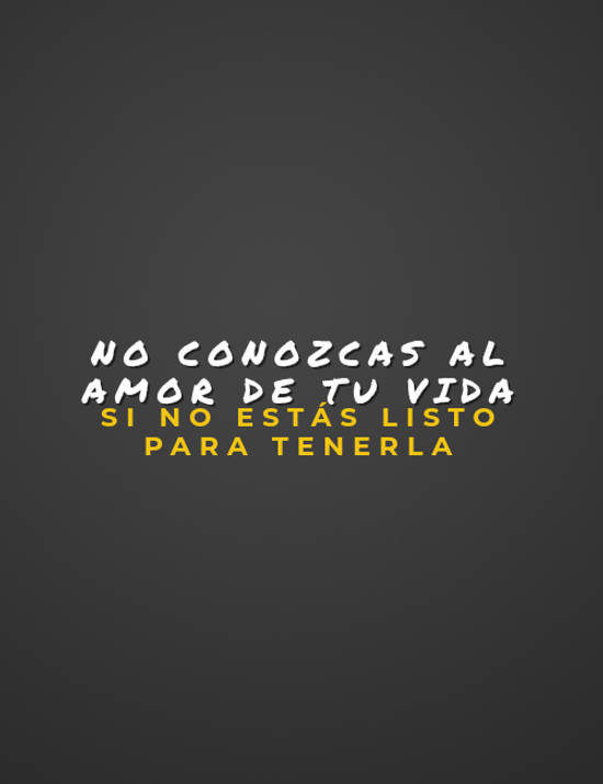 Frase #772387: No Conozcas Al Amor De Tu Vida Si No Estás Listo Para ...