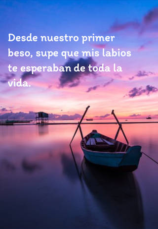 Desde nuestro primer beso, supe que mis labios te esperaban de toda la vida.