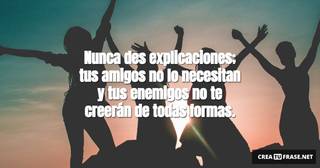 Nunca des explicaciones; tus amigos no lo necesitan y tus enemigos no te creerán de todas formas.