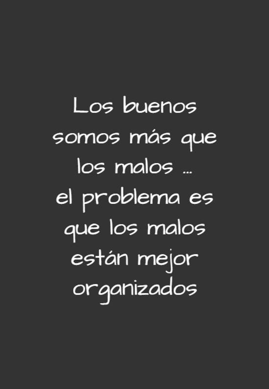 Frase #930444: Los buenos somos más que los malos ... el problema es ...