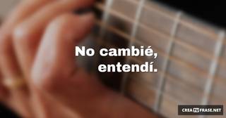 No cambié, entendí.