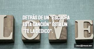 Detrás de un  "escucha esta canción" está un  "te la dedico".