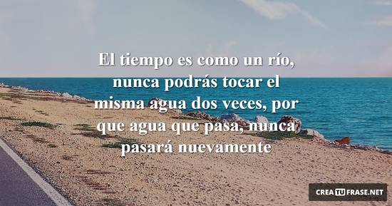 Frase #936098: El tiempo es como un río, nunca podrás tocar el misma