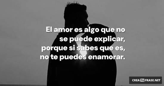 Frase #944693: El amor es algo que no se puede explicar, porque si ...