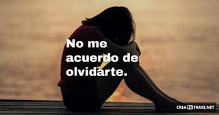 No me acuerdo de olvidarte.