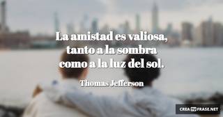La amistad es valiosa, tanto a la sombra como a la luz del sol.