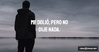 Me dolió, pero no dije nada.