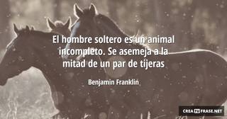 El hombre soltero es un animal incompleto. Se asemeja a la mitad de un par de tijeras