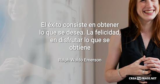 Frase #953568: El éxito consiste en obtener lo que se desea. La ...