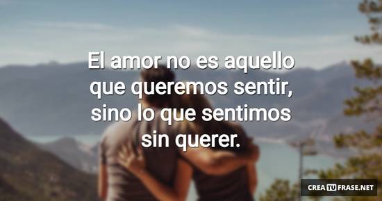 Frase #960219: El amor no es aquello que queremos sentir, sino lo que ...
