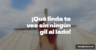 ¡Qué linda te ves sin ningún gil al lado!