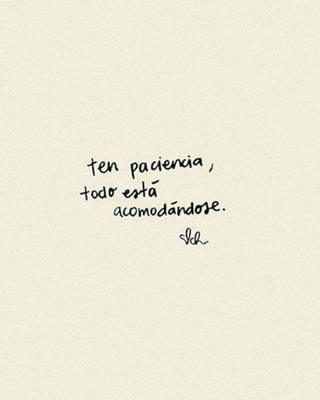 Ten paciencia, todo está acomodándose.