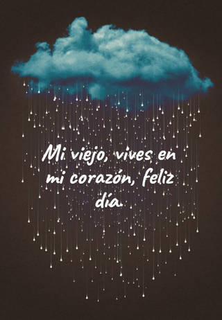 Mi viejo, vives en mi corazón, feliz día.