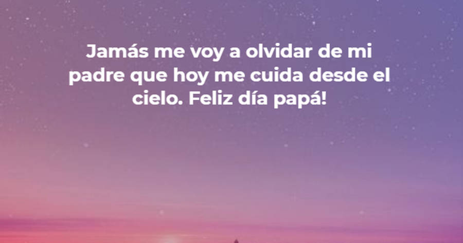 Crea Tu Frase – Frase #105664: Jamás me voy a olvidar de mi padre que hoy  me cuida desde el cielo. Feliz día papá!