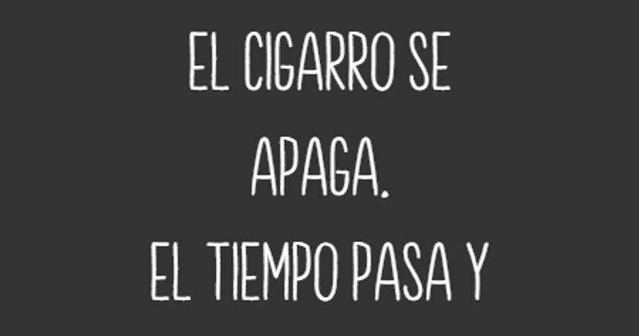 Crea Tu Frase – Frase #108954: SIEMPRE. El Café Se Enfría. El Cigarro Se  Apaga. El Tiempo Pasa Y Las Personas Fallan.