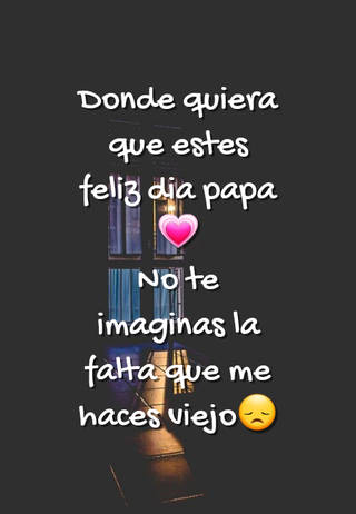 Donde quiera que estes feliz dia papa? No te imaginas la falta que me haces viejo?