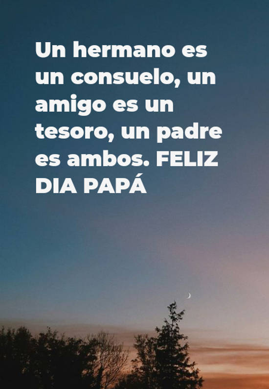 Crea Tu Frase – Frase #109610: Un hermano es un consuelo, un amigo es un  tesoro, un padre es ambos. FELIZ DIA PAPÁ